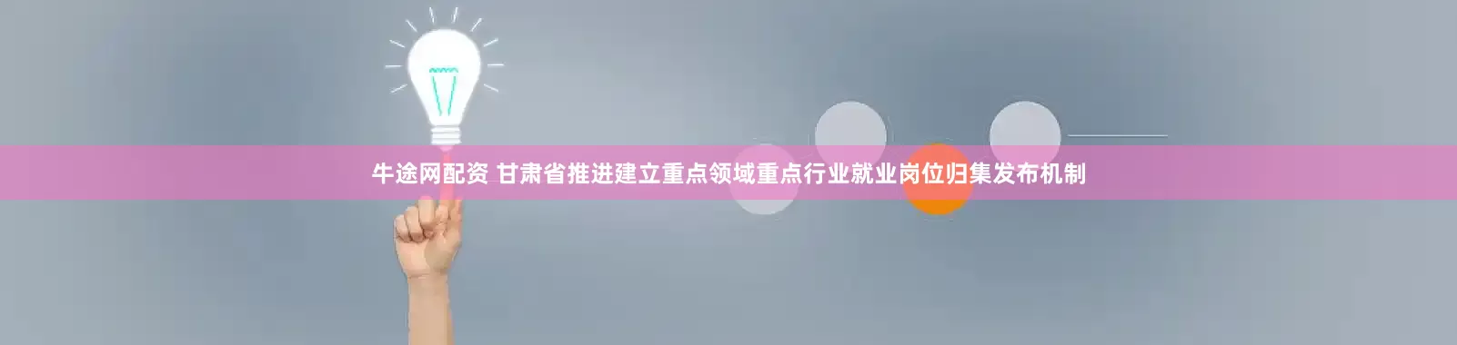 牛途网配资 甘肃省推进建立重点领域重点行业就业岗位归集发布机制