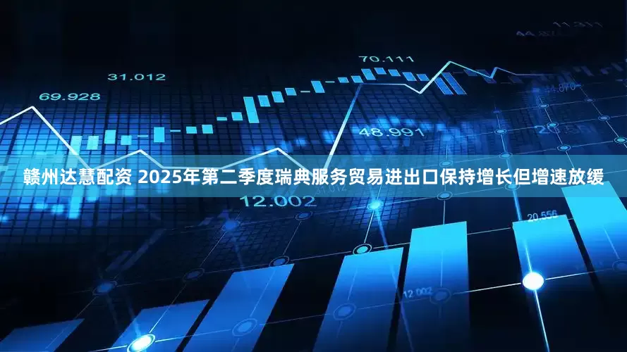 赣州达慧配资 2025年第二季度瑞典服务贸易进出口保持增长但增速放缓